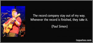 The record company stay out of my way. Whenever the record is finished ...
