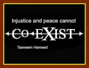 Injustice and peace cannot co-exist.