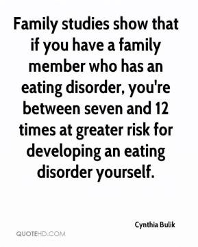 Family studies show that if you have a family member who has an eating ...