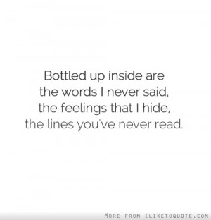 Bottled up inside are the words I never said, the feelings that I hide ...