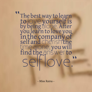 best way to learn to love yourself is by being alone after you learn ...