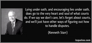 Lying under oath, and encouraging lies under oath, does go to the very ...