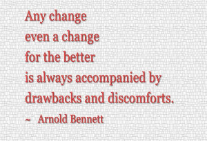Any change, even a change for the better, is always accompanied by ...