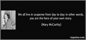 We all live in suspense from day to day; in other words, you are the ...