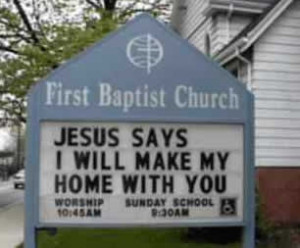 seen them – the signs in front of church buildings, with a wisecrack ...