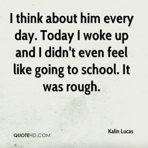 Kalin Lucas - I think about him every day. Today I woke up and I didn ...