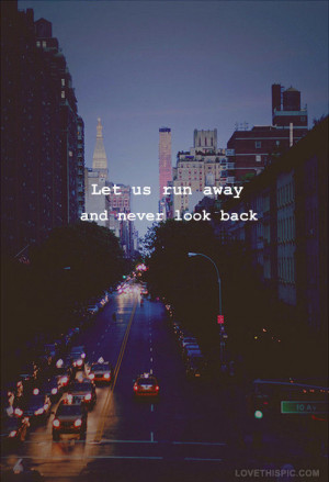 Lets runaway and never look back