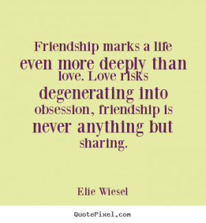 ... quotes about love - Friendship marks a life even more deeply than love