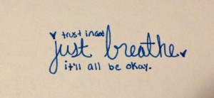 Trust in God, just breathe...it'll all be okay.