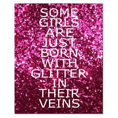 Some Girls Are Just Born With Glitter In Their Veins - 8x10 ...