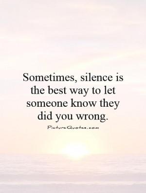 Sometimes, silence is the best way to let someone know they did you ...