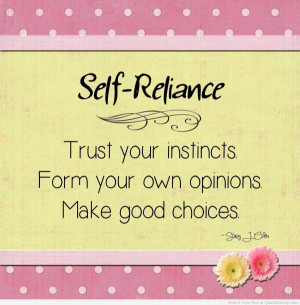 Trust your instincts. Form your own opinions. Make good choices.