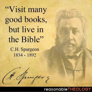 Visit many good books, but live in the Bible - Spurgeon