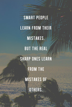 ... mistakes. But the real sharp ones learn from the mistakes of others