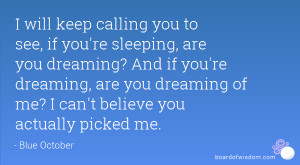 calling you to see, if you're sleeping, are you dreaming? And if you ...