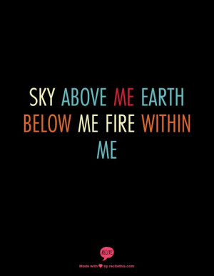 Sky Above Me Earth Below Me Fire Within Me