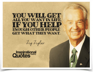 ... you help enough other people get what they want. Quotes by Zig Ziglar
