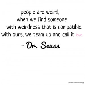 people are weird, when we find someone with weirdness that is ...