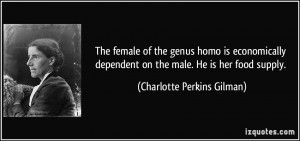 ... on the male. He is her food supply. - Charlotte Perkins Gilman