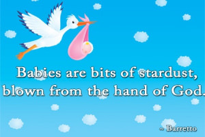 Babies Are Biits Of Stardust Blown From The Hand Of God - Baby Quote