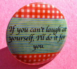 If You Can't Laugh At Yourself I'll Do It For You Snarky Button or ...