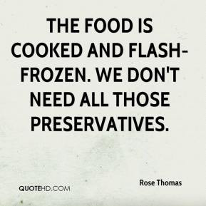 Rose Thomas - The food is cooked and flash-frozen. We don't need all ...