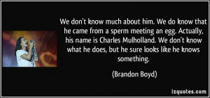 know much about him. We do know that he came from a sperm meeting ...