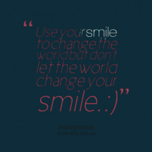 10674-use-your-smile-to-change-the-world-but-dont-let-the-world.png