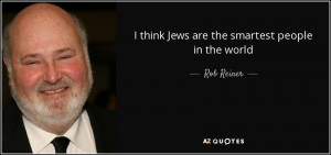 think Jews are the smartest people in the world - Rob Reiner