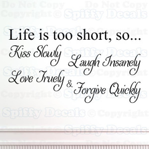 Life Is Too Short, So Kiss Slowly , Laugh Insanely, Love Truely ...