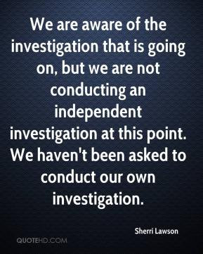Sherri Lawson - We are aware of the investigation that is going on ...