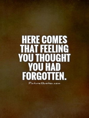 Here comes that feeling you thought you had forgotten Picture Quote #1