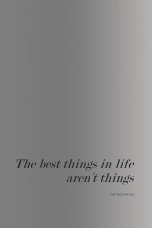 ... best things in life aren't things'' Art Buchwald #Quote by CAISA K