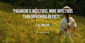 Paganism is infectious, more infectious than diphtheria or piety ...