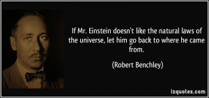 ... the universe, let him go back to where he came from. - Robert Benchley