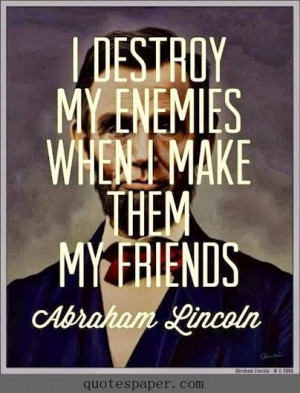 destroy my enemies when i make them my friends quotes about life