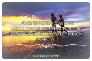 ... perfect person, but by learning to see an imperfect person perfectly