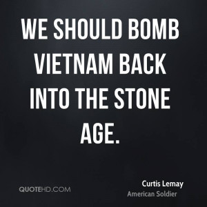 We should bomb Vietnam back into the stone age.