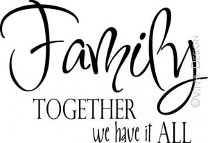 Family together we have it all family quote