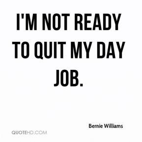 Bernie Williams - I'm not ready to quit my day job.