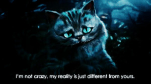 ... Wonderland Cheshire Cat wonderland reality mad different I'm not crazy