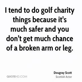 tend to do golf charity things because it's much safer and you don't ...