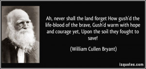 shall the land forget How gush'd the life-blood of the brave, Gush ...