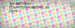 MY BIRTHDAY COUNTDOWN BEGINS..30 DAYS Profile Facebook Covers