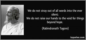 ... our hands to the void for things beyond hope. - Rabindranath Tagore