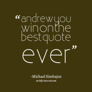 Quotes Picture: andrew you win on the best quote ever