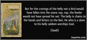 But for the cravings of the belly not a bird would have fallen into ...