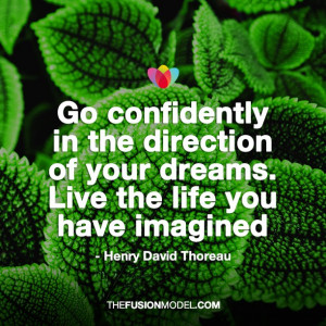 ... of your dreams. Live the life you have imagined - Henry David Thoreau