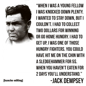 ... When you haven't eaten for 2 days you'll understand. - Jack Dempsey