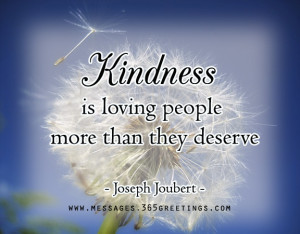 Kindness is loving people more than they deserve